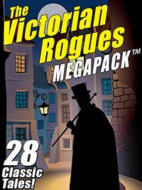 The Victorian Rogues MEGAPACK : 28 Classic Tales (English Edition)