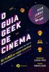 O Guia Geek de Cinema: A Histria por Trs de 30 Filmes de Fico Cientfica que Revolucionaram o Gnero