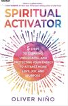 Spiritual Activator: 5 Steps to Clearing, Unblocking, and Protecting Your Energy to Attract More Love, Joy, and Purpose