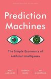 Prediction Machines: The Simple Economics of Artificial Intelligence