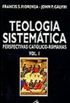 Teologia Sistematica - V. 1 - Perspectivas Catolico-Romanas