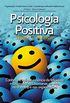 Psicologia Positiva. Teoria e Prtica. Conhea e Aplique a Cincia da Felicidade e das Qualidades Humanas na Vida