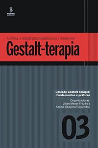 A clnica, a relao psicoteraputica e o manejo em Gestalt-terapia (Gestalt-terapia: fundamentos e prticas Livro 3)