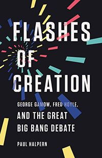 Flashes of Creation: George Gamow, Fred Hoyle, and the Great Big Bang Debate (English Edition)