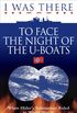 I Was There: To Face the Night of the U Boats (English Edition)