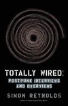 Totally Wired: Postpunk Interviews and Overviews