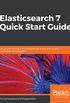 Elasticsearch 7 Quick Start Guide: Get up and running with the distributed search and analytics capabilities of Elasticsearch (English Edition)