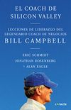 El coach de Sillicon Valley: Lecciones de liderazgo del legendario coach de negocios (Spanish Edition)