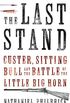 The Last Stand: Custer, Sitting Bull and the Battle of the Little Big Horn