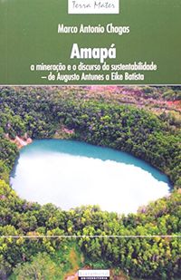 Amap. A Minerao e o Discurso da Sustentabilidade. De Augusto Antunes e Eike Batista