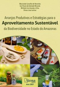 Arranjos produtivos e estratgias para o aproveitamento sustentvel da biodiversidade no estado do Amazonas (Atena Editora)