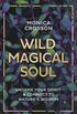 Wild Magical Soul: Untame Your Spirit & Connect to Nature