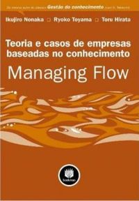 Teoria e Casos de Empresas Baseadas no Conhecimento - Managing Flow