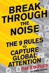 Break Through the Noise: The Nine Rules to Capture Global Attention (English Edition)