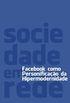 Sociedade em Rede: Facebook como personificao da Hipermodernidade