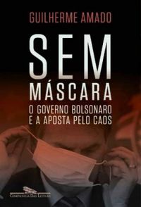 Sem Mscara: o Governo Bolsonaro e a Aposta Pelo Caos
