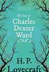 The Case of Charles Dexter Ward (Fantasy and Horror Classics): With a Dedication by George Henry Weiss (English Edition)