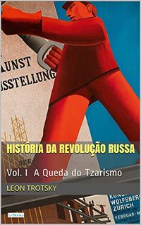 Histria da Revoluo Russa - Vol. I: A Queda do Tzarismo