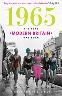 1965: The Year Modern Britain was Born (English Edition)