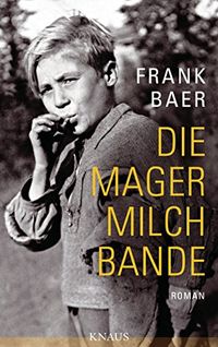 Die Magermilchbande: Mai 1945: Fnf Kinder auf der Flucht nach Hause (German Edition)