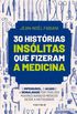 30 Histrias Inslitas que Fizeram a Medicina