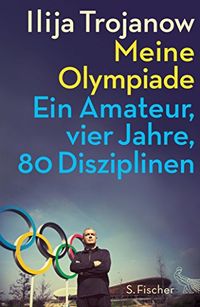Meine Olympiade: Ein Amateur, vier Jahre, 80 Disziplinen (German Edition)