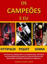 Os Campees e Eu: Emerson Fittipaldi, Nelson Piquet e Ayrton Senna na viso de um reprter brasileiro
