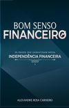 Bom Senso Financeiro: Os Passos Que Garantiram Nossa Independncia Financeira