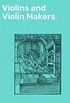 Violins and Violin Makers: Biographical Dictionary of the Great Italian Artistes, their Followers and Imitators, to the present time. With Essays on Important ... Connected with the Violin (English Edition)