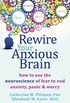 Rewire Your Anxious Brain: How to Use the Neuroscience of Fear to End Anxiety, Panic, and Worry (English Edition)