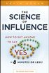 The Science of Influence: How to Get Anyone to Say "Yes" in 8 Minutes or Less! (English Edition)