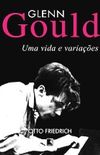 Glenn Gould - Uma vida e variaes