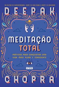 Meditao total: Prticas para conquistar uma vida mais plena e consciente