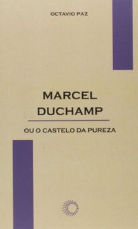 Marcel Duchamp ou o castelo da pureza