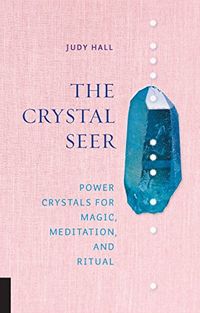 The Crystal Seer: Power Crystals for Magic, Meditation & Ritual