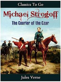 Michael Strogoff - Or, The Courier of the Czar (Classics To Go) (English Edition)