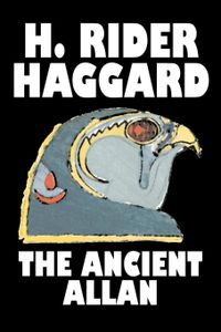 The Ancient Allan by H. Rider Haggard, Fiction, Fantasy, Historical, Action & Adventure, Fairy Tales, Folk Tales, Legends & Mythology