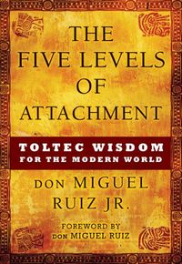 The Five Levels of Attachment: Toltec Wisdom for the Modern World (English Edition)