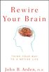Rewire Your Brain: Think Your Way to a Better Life