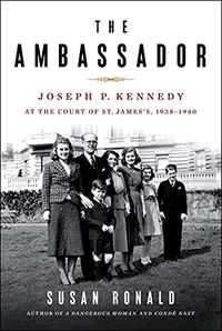 The Ambassador: Joseph P. Kennedy at the Court of St. James