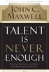 Talent Is Never Enough: Discover the Choices That Will Take You Beyond Your Talent (English Edition)