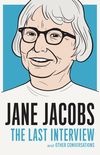 Jane Jacobs: The Last Interview: and Other Conversations
