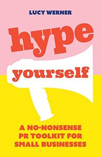 Hype Yourself: A no-nonsense PR toolkit for small businesses (English Edition)