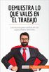Demuestra lo que vales en el trabajo: Los trucos para confiar en tus capacidades laborales (Coaching) (Spanish Edition)