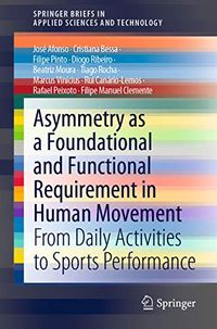 Asymmetry as a Foundational and Functional Requirement in Human Movement: From Daily Activities to Sports Performance (SpringerBriefs in Applied Sciences and Technology) (English Edition)