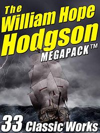The William Hope Hodgson Megapack: 35 Classic Works (English Edition)