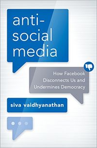 Antisocial Media: How Facebook Disconnects Us and Undermines Democracy (English Edition)