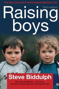 Raising Boys: Why boys are different - and how to help them become happy and well-balanced men