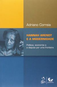 Hannah Arendt e a Modernidade: Poltica, Economia e a Disputa por uma Fronteira