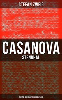 Casanova - Stendhal - Tolstoi: Drei Dichter ihres Lebens: Dritter Teil des Zyklus: Die Baumeister der Welt. Versuch einer Typologie des Geistes (German Edition)
